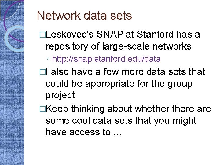 Network data sets �Leskovec‘s SNAP at Stanford has a repository of large-scale networks ◦