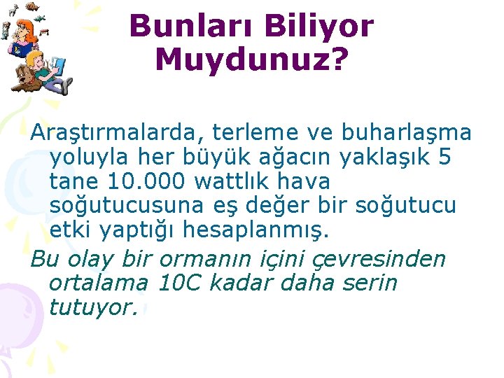 Bunları Biliyor Muydunuz? Araştırmalarda, terleme ve buharlaşma yoluyla her büyük ağacın yaklaşık 5 tane