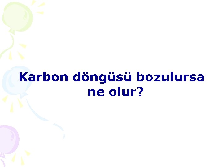 Karbon döngüsü bozulursa ne olur? 