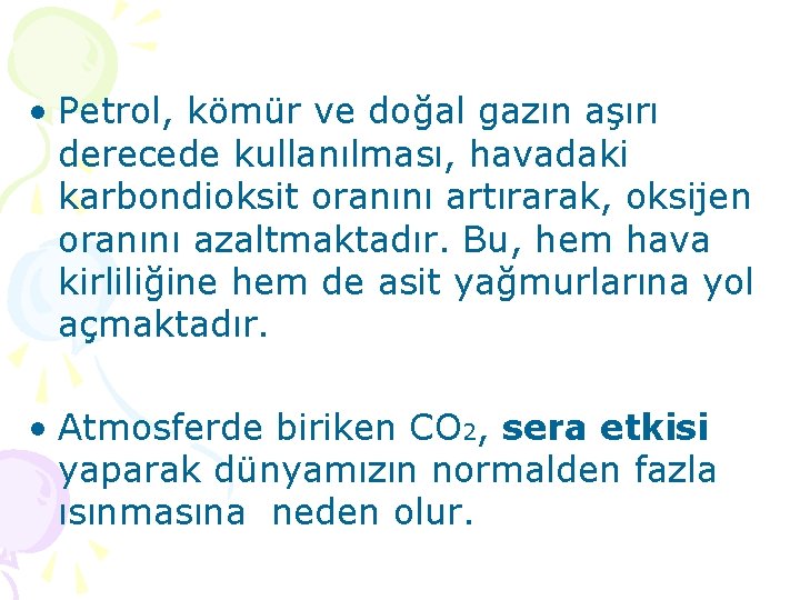  • Petrol, kömür ve doğal gazın aşırı derecede kullanılması, havadaki karbondioksit oranını artırarak,