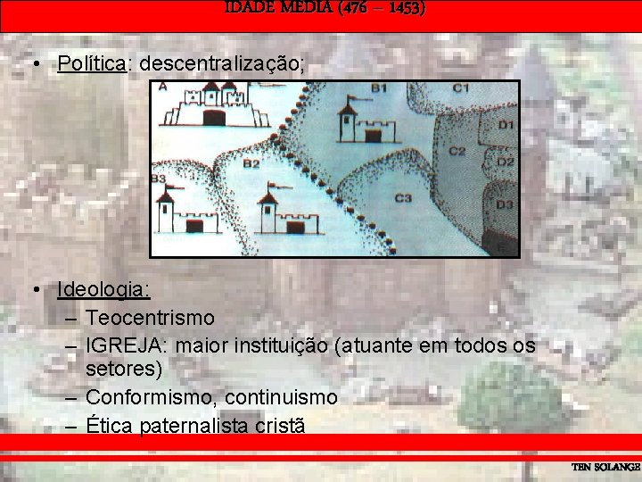 IDADE MÉDIA (476 – 1453) • Política: descentralização; • Ideologia: – Teocentrismo – IGREJA: