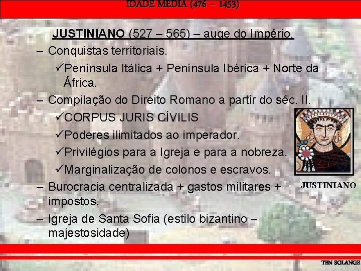 IDADE MÉDIA (476 – 1453) – – JUSTINIANO (527 – 565) – auge do