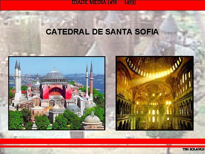 IDADE MÉDIA (476 – 1453) CATEDRAL DE SANTA SOFIA TEN SOLANGE 