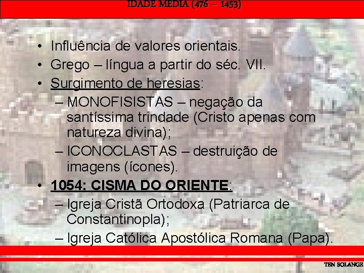 IDADE MÉDIA (476 – 1453) • Influência de valores orientais. • Grego – língua