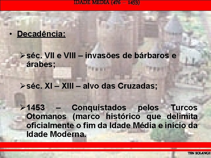 IDADE MÉDIA (476 – 1453) • Decadência: Øséc. VII e VIII – invasões de