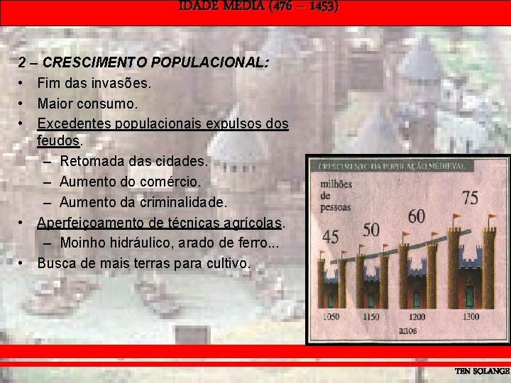 IDADE MÉDIA (476 – 1453) 2 – CRESCIMENTO POPULACIONAL: • Fim das invasões. •