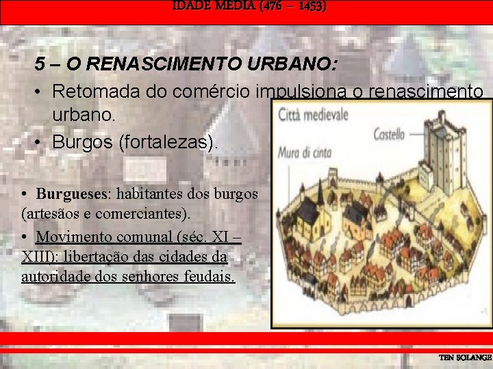 IDADE MÉDIA (476 – 1453) 5 – O RENASCIMENTO URBANO: • Retomada do comércio