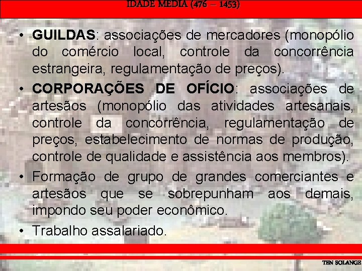 IDADE MÉDIA (476 – 1453) • GUILDAS: associações de mercadores (monopólio do comércio local,