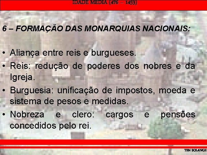 IDADE MÉDIA (476 – 1453) 6 – FORMAÇÃO DAS MONARQUIAS NACIONAIS: • Aliança entre