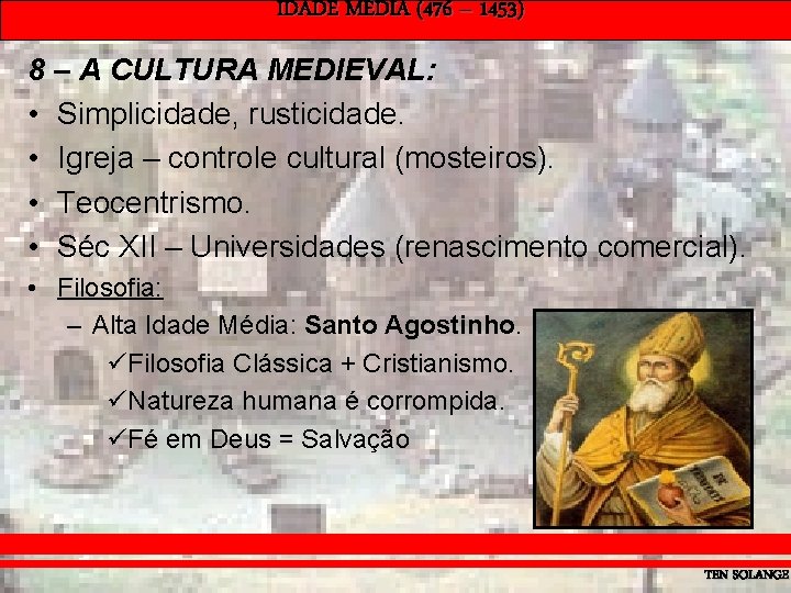 IDADE MÉDIA (476 – 1453) 8 – A CULTURA MEDIEVAL: • Simplicidade, rusticidade. •