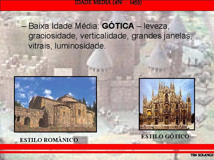 IDADE MÉDIA (476 – 1453) – Baixa Idade Média: GÓTICA – leveza, graciosidade, verticalidade,