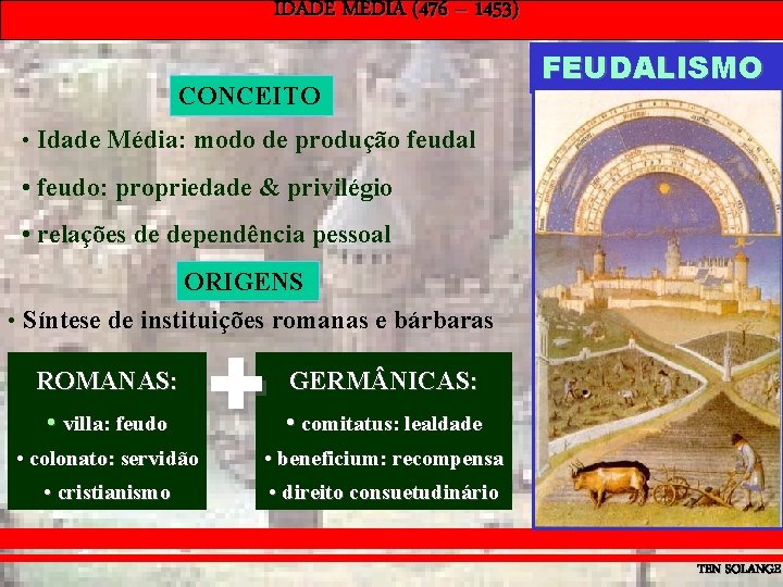 IDADE MÉDIA (476 – 1453) CONCEITO FEUDALISMO • Idade Média: modo de produção feudal