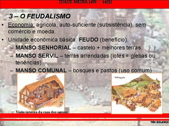 IDADE MÉDIA (476 – 1453) 3 – O FEUDALISMO • Economia: agrícola, auto-suficiente (subsistência),