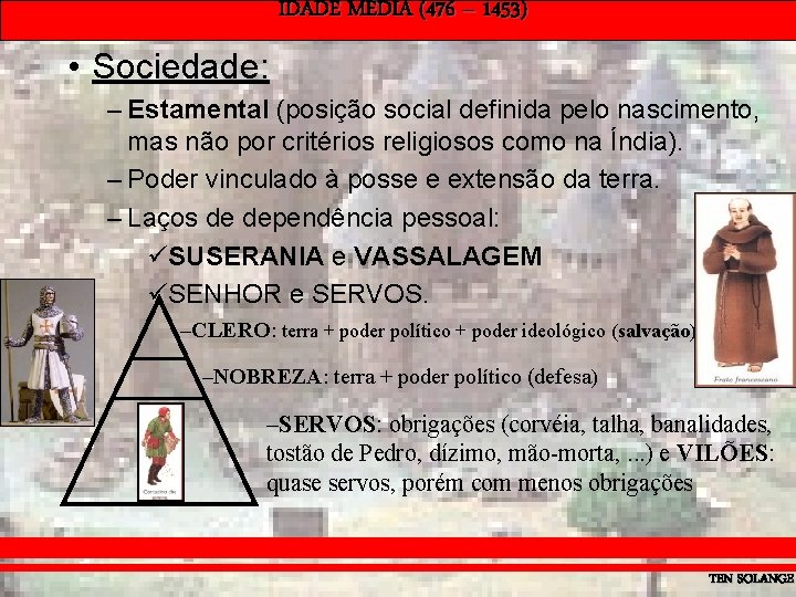 IDADE MÉDIA (476 – 1453) • Sociedade: – Estamental (posição social definida pelo nascimento,