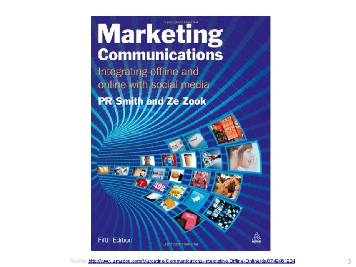 Source: http: //www. amazon. com/Marketing-Communications-Integrating-Offline-Online/dp/0749461934 5 