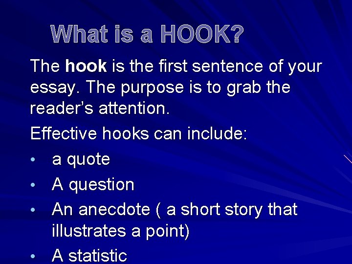 What is a HOOK? The hook is the first sentence of your essay. The