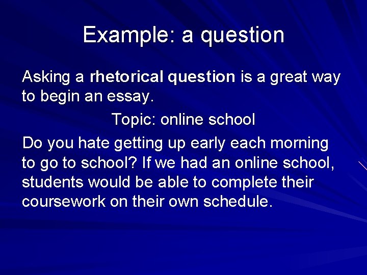 Example: a question Asking a rhetorical question is a great way to begin an