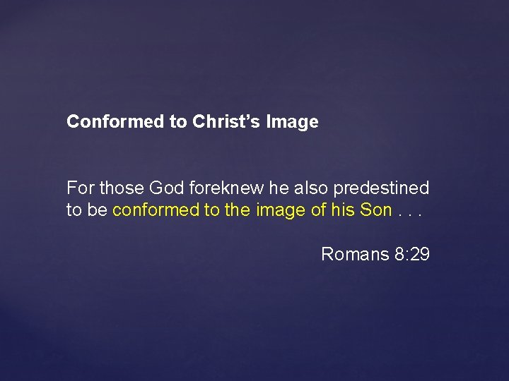 Conformed to Christ’s Image For those God foreknew he also predestined to be conformed