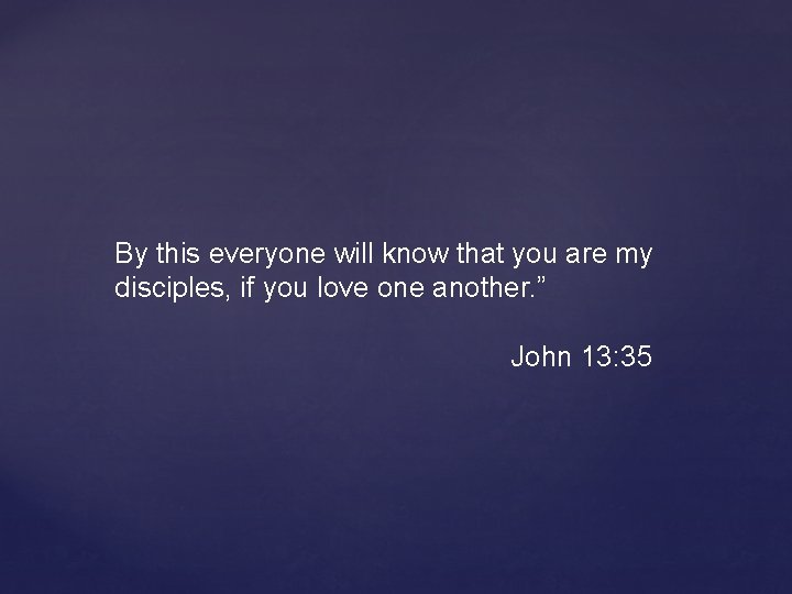 By this everyone will know that you are my disciples, if you love one