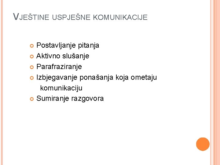 VJEŠTINE USPJEŠNE KOMUNIKACIJE Postavljanje pitanja Aktivno slušanje Parafraziranje Izbjegavanje ponašanja koja ometaju komunikaciju Sumiranje