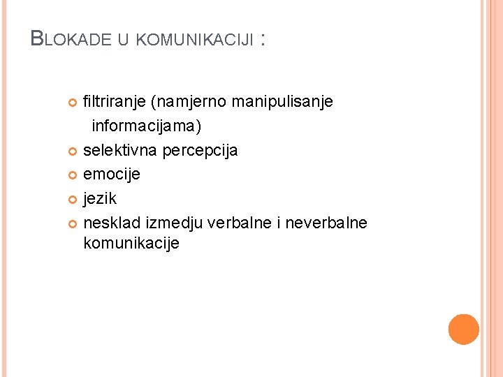 BLOKADE U KOMUNIKACIJI : filtriranje (namjerno manipulisanje informacijama) selektivna percepcija emocije jezik nesklad izmedju