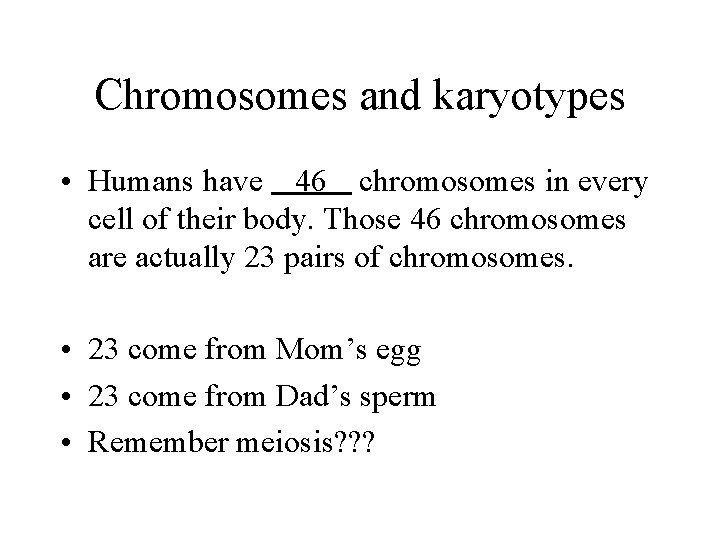 Chromosomes and karyotypes • Humans have 46 chromosomes in every cell of their body.