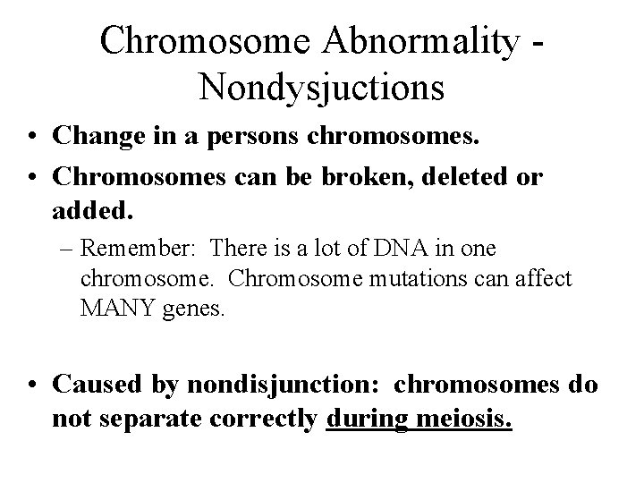 Chromosome Abnormality - Nondysjuctions • Change in a persons chromosomes. • Chromosomes can be