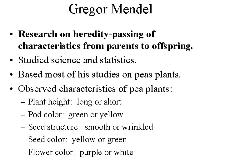 Gregor Mendel • Research on heredity-passing of characteristics from parents to offspring. • Studied