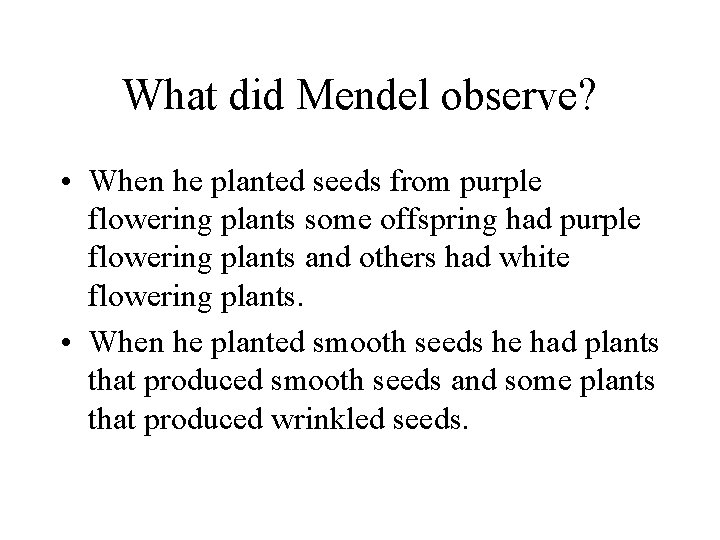 What did Mendel observe? • When he planted seeds from purple flowering plants some