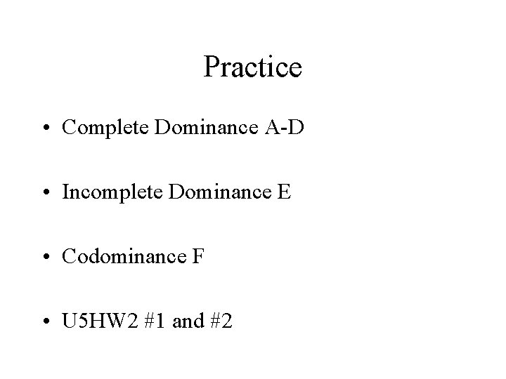 Practice • Complete Dominance A-D • Incomplete Dominance E • Codominance F • U