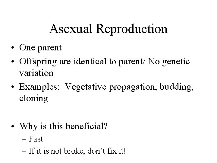Asexual Reproduction • One parent • Offspring are identical to parent/ No genetic variation