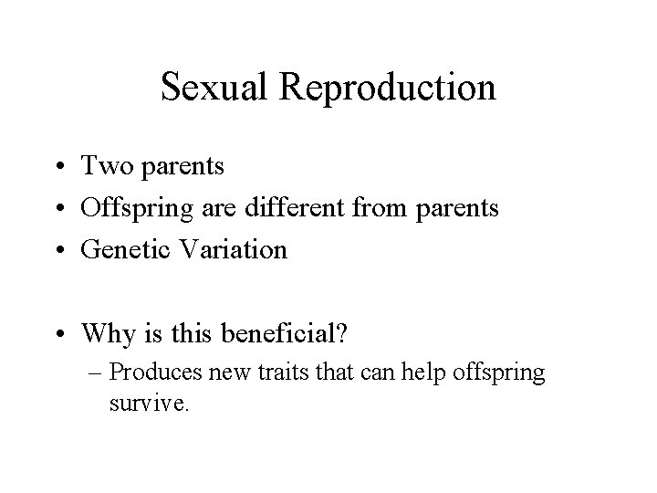 Sexual Reproduction • Two parents • Offspring are different from parents • Genetic Variation