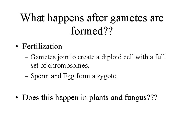 What happens after gametes are formed? ? • Fertilization – Gametes join to create