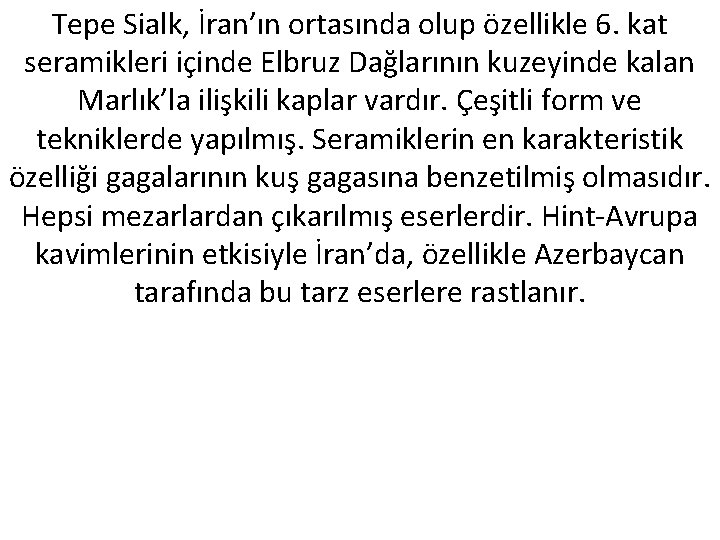 Tepe Sialk, İran’ın ortasında olup özellikle 6. kat seramikleri içinde Elbruz Dağlarının kuzeyinde kalan