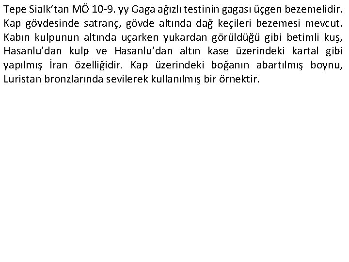 Tepe Sialk’tan MÖ 10 -9. yy Gaga ağızlı testinin gagası üçgen bezemelidir. Kap gövdesinde Tepe Sialk’tan MÖ 10 -9. yy Gaga ağızlı testinin gagası üçgen bezemelidir. Kap gövdesinde