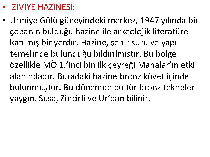 • ZİVİYE HAZİNESİ: • Urmiye Gölü güneyindeki merkez, 1947 yılında bir çobanın bulduğu • ZİVİYE HAZİNESİ: • Urmiye Gölü güneyindeki merkez, 1947 yılında bir çobanın bulduğu