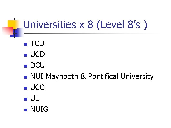 Universities x 8 (Level 8’s ) n n n n TCD UCD DCU NUI