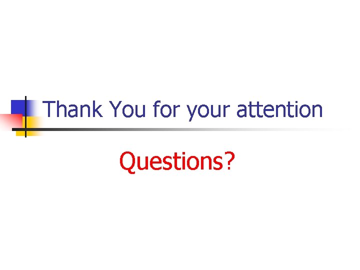 Thank You for your attention Questions? 