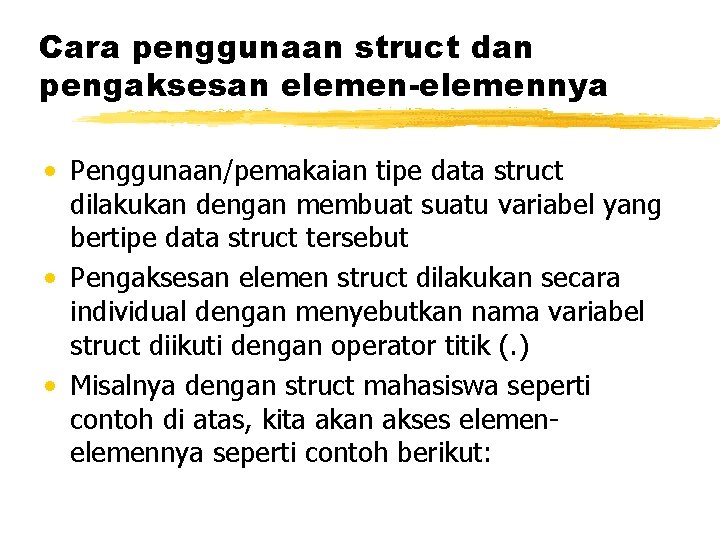 Cara penggunaan struct dan pengaksesan elemen-elemennya • Penggunaan/pemakaian tipe data struct dilakukan dengan membuat