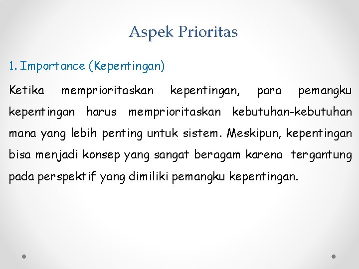 Aspek Prioritas 1. Importance (Kepentingan) Ketika memprioritaskan kepentingan, para pemangku kepentingan harus memprioritaskan kebutuhan-kebutuhan