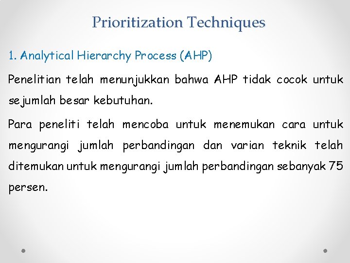 Prioritization Techniques 1. Analytical Hierarchy Process (AHP) Penelitian telah menunjukkan bahwa AHP tidak cocok