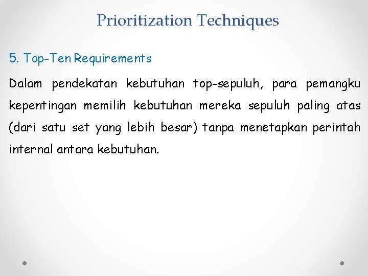 Prioritization Techniques 5. Top-Ten Requirements Dalam pendekatan kebutuhan top-sepuluh, para pemangku kepentingan memilih kebutuhan