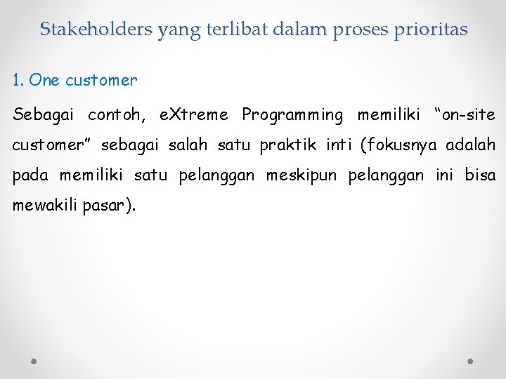 Stakeholders yang terlibat dalam proses prioritas 1. One customer Sebagai contoh, e. Xtreme Programming