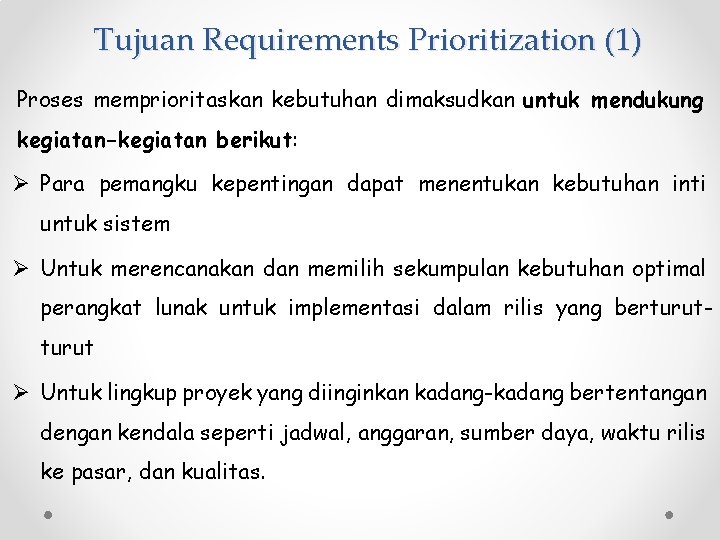 Tujuan Requirements Prioritization (1) Proses memprioritaskan kebutuhan dimaksudkan untuk mendukung kegiatan-kegiatan berikut: Ø Para