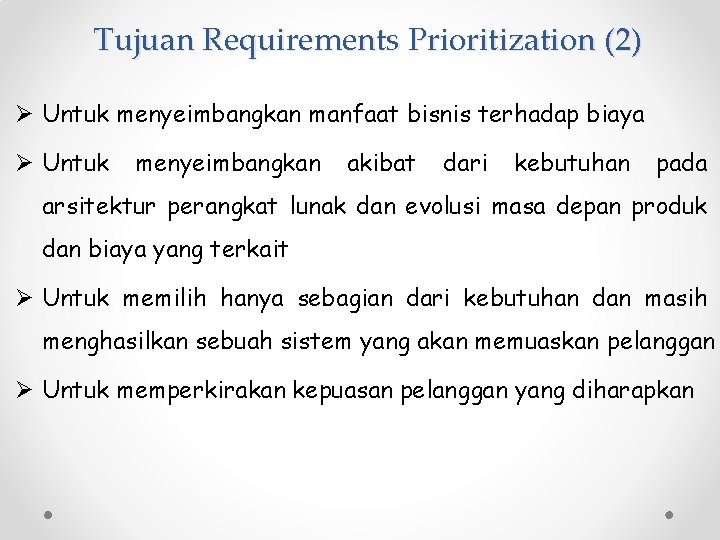 Tujuan Requirements Prioritization (2) Ø Untuk menyeimbangkan manfaat bisnis terhadap biaya Ø Untuk menyeimbangkan