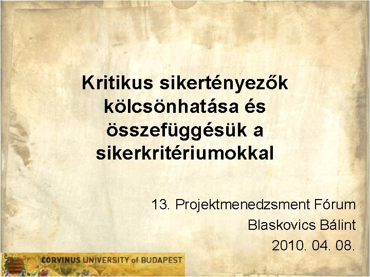 Kritikus sikertényezők kölcsönhatása és összefüggésük a sikerkritériumokkal 13. Projektmenedzsment Fórum Blaskovics Bálint 2010. 04.