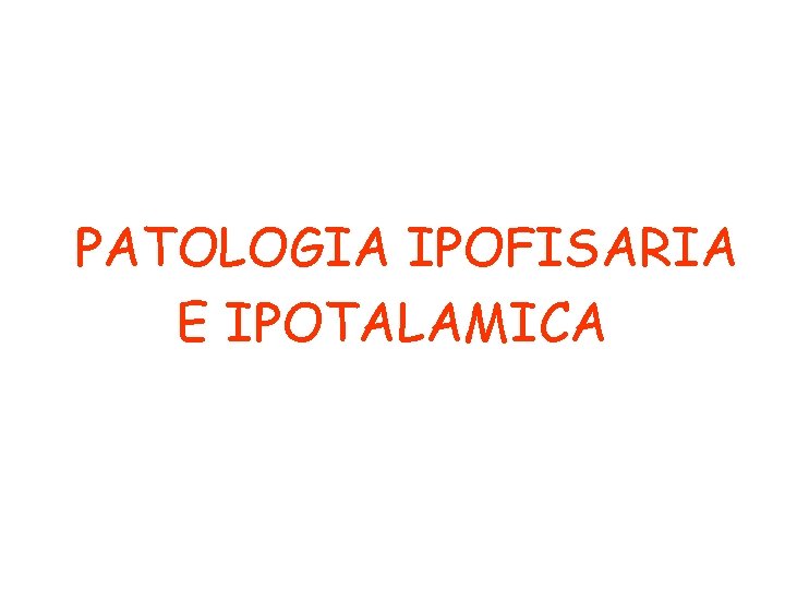 PATOLOGIA IPOFISARIA E IPOTALAMICA 