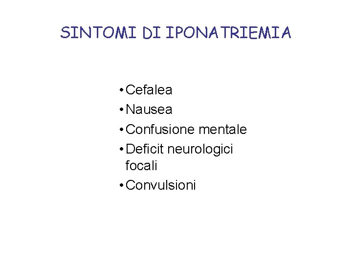 SINTOMI DI IPONATRIEMIA • Cefalea • Nausea • Confusione mentale • Deficit neurologici focali