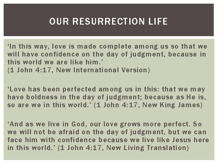 OUR RESURRECTION LIFE ‘In this way, love is made complete among us so that