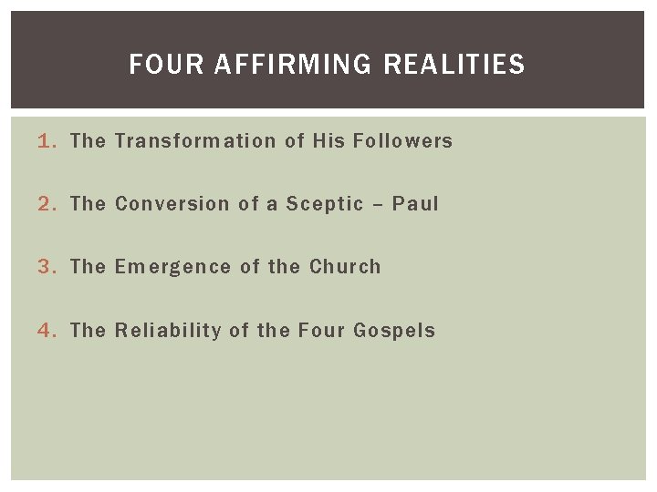 FOUR AFFIRMING REALITIES 1. The Transformation of His Followers 2. The Conversion of a